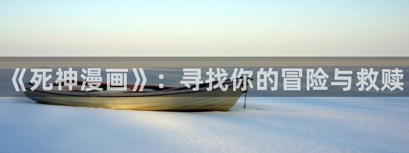 yy漫画网站：《死神漫画》：寻找你的冒险与救赎