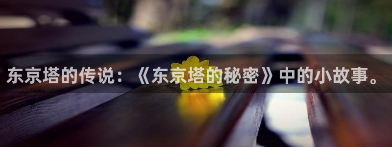 yy漫画免费版在线阅读：东京塔的传说：《东京塔的秘密》中的小故事。